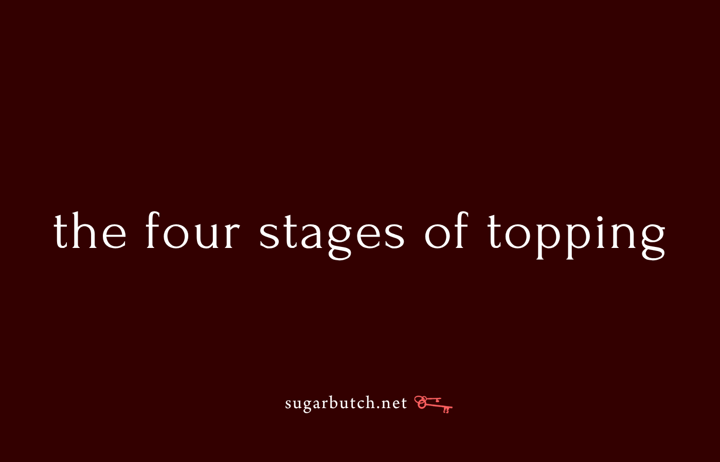 The Four Stages of Topping