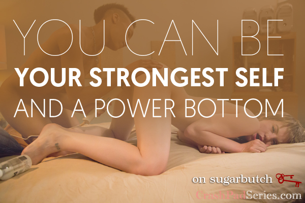 You can be your strongest self AND a power bottom