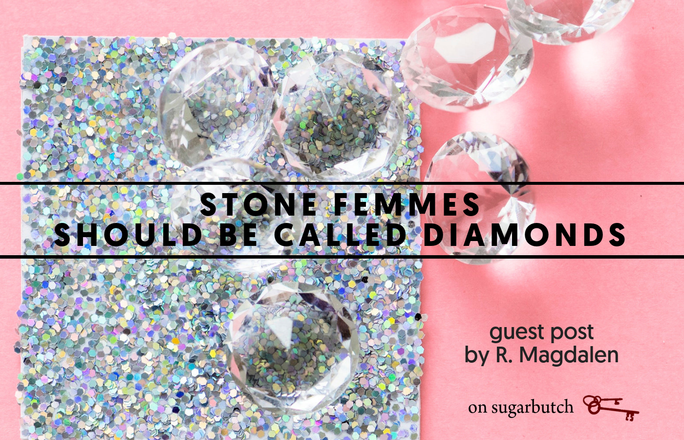 Stone Femmes Should Be Called Diamonds, Guest Post by R. Magdalen