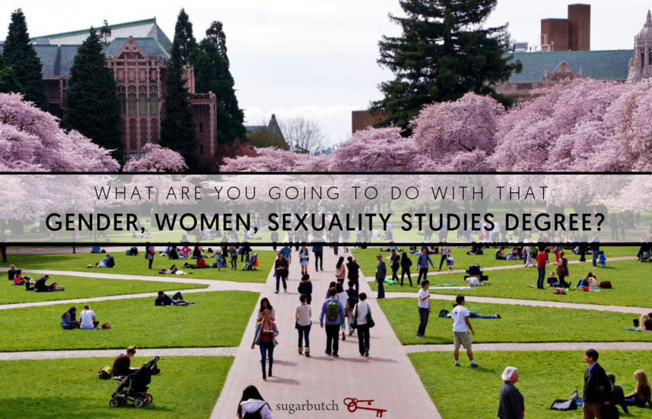 What Are You Going To Do With That Women, Gender, Sexuality Studies Degree?