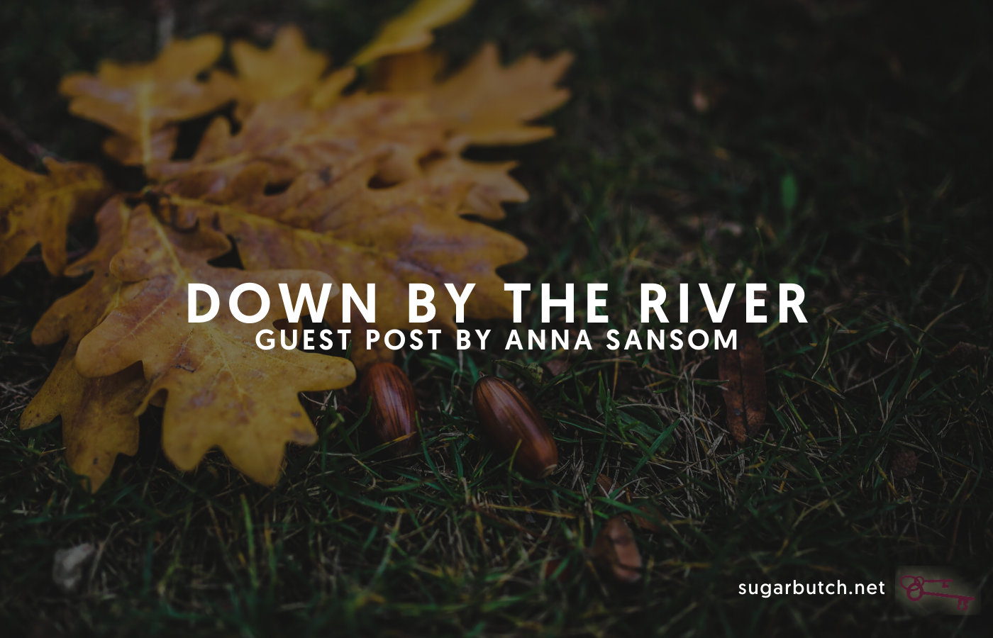 Down by the River, Guest Post by Anna Sansom