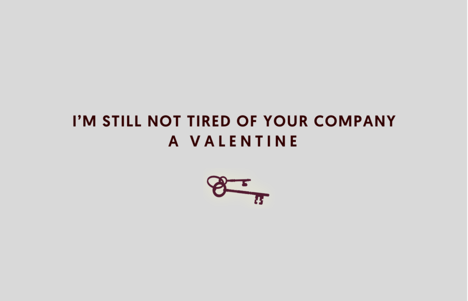 I’m Still Not Tired of Your Company, aka A Valentine