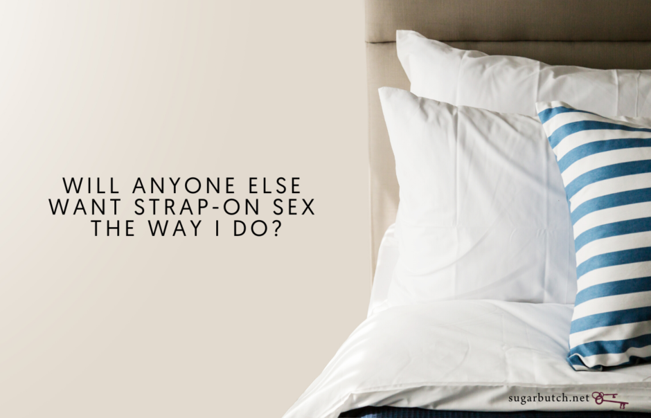 Will Anyone Else Want Strap-On Sex the Way I Do?