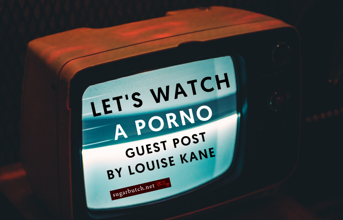 Lets Watch a Porno, Guest Post by Louise Kane