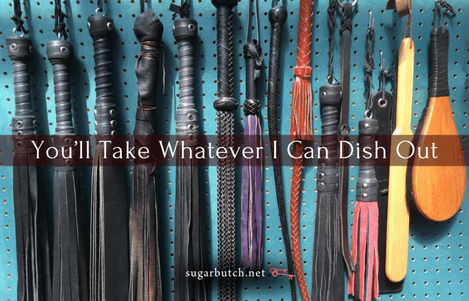 You’ll Take Whatever I Can Dish Out