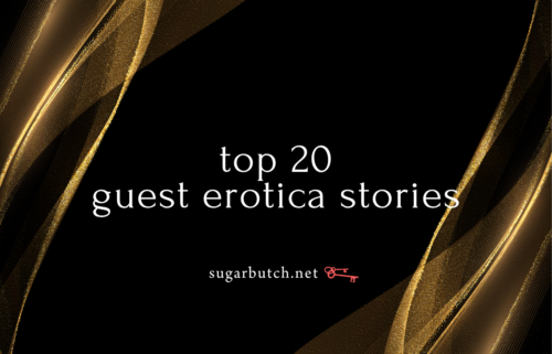 Top 20 Guest Erotica Stories On Sugarbutch for the 20th Anniversary